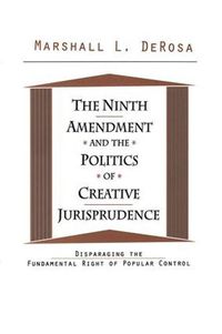 Cover image for The Ninth Amendment and the Politics of Creative Jurisprudence: Disparaging the Fundamental Right of Popular Control