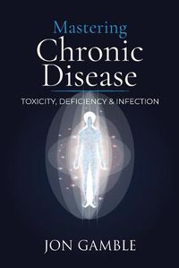 Cover image for Mastering Chronic Disease: Toxicity, Deficiency and Infection