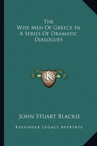 Cover image for The Wise Men of Greece in a Series of Dramatic Dialogues