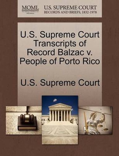 Cover image for U.S. Supreme Court Transcripts of Record Balzac V. People of Porto Rico