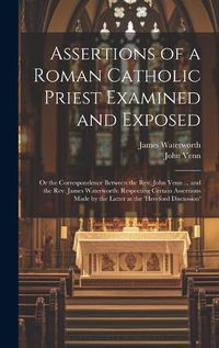 Cover image for Assertions of a Roman Catholic Priest Examined and Exposed