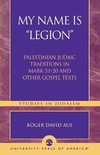 Cover image for My Name Is Legion: Palestinian Judaic Traditions in Mark 5:1-20 and Other Gospel Texts