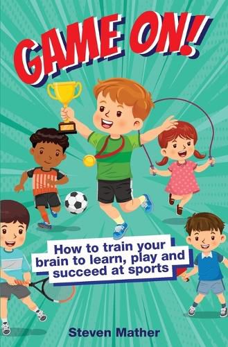 Cover image for Game On! How to Train Your Brain to Learn, Play and Suceed at Sports