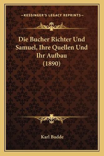 Die Bucher Richter Und Samuel, Ihre Quellen Und Ihr Aufbau (1890)