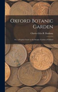 Cover image for Oxford Botanic Garden; or, A Popular Guide to the Botanic Garden of Oxford