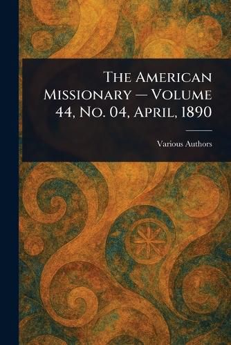 Cover image for The American Missionary - Volume 44, No. 04, April, 1890