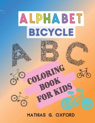 Cover image for Alphabet Bicycle: Amazing Coloring Book for Kids Fun with Letters, Colors, Bicycles, Big Activity Workbook for Toddlers & Kids, Preschool Coloring Book