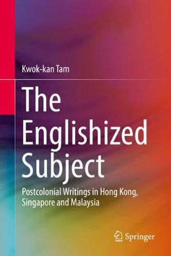 Cover image for The Englishized Subject: Postcolonial Writings in Hong Kong, Singapore and Malaysia