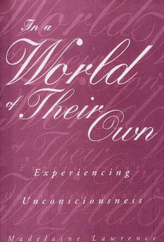 Cover image for In a World of Their Own: Experiencing Unconsciousness