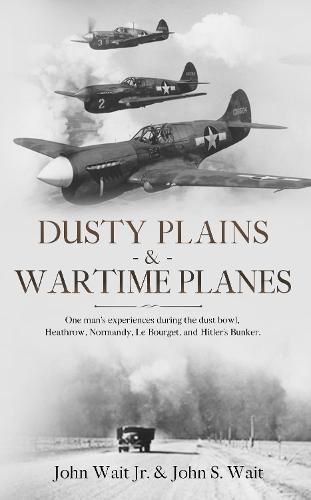 Dusty Plains & Wartime Planes: A fascinating review of one man's experiences during the Dust Bowl era, and WWII; includes Heathrow, Normandy, Le Bourget, and Hitler's Bunker