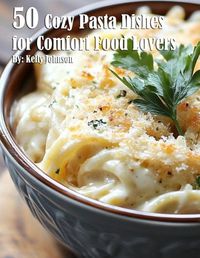 Cover image for 50 Cozy Pasta Dishes for Comfort Food Lovers