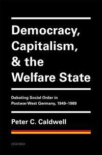 Cover image for Democracy, Capitalism, and the Welfare State: Debating Social Order in Postwar West Germany, 1949-1989