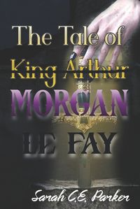 Cover image for The Tale of King--Morgan Le Fay