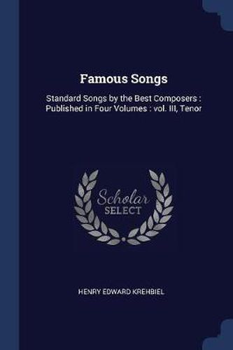 Cover image for Famous Songs: Standard Songs by the Best Composers: Published in Four Volumes: Vol. III, Tenor