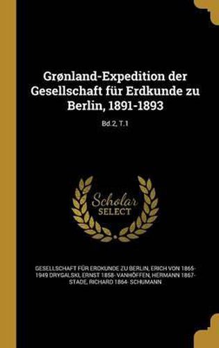 Cover image for Gronland-Expedition Der Gesellschaft Fur Erdkunde Zu Berlin, 1891-1893; Bd.2, T.1