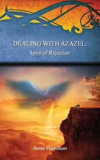 Cover image for Dealing with Azazel: Spirit of Rejection