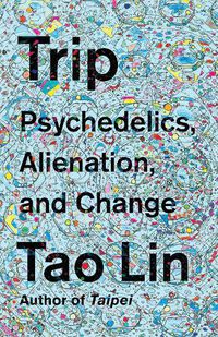 Cover image for Trip: Psychedelics, Alienation, and Change