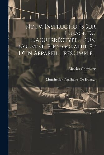 Cover image for Nouv. Instructions Sur L'usage Du Daguerreotype... D'un Nouveau Photographe Et D'un Appareil Tres Simple...