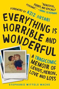 Cover image for Everything is Horrible and Wonderful: A Tragicomic Memoir of Genius, Heroin, Love, and Loss