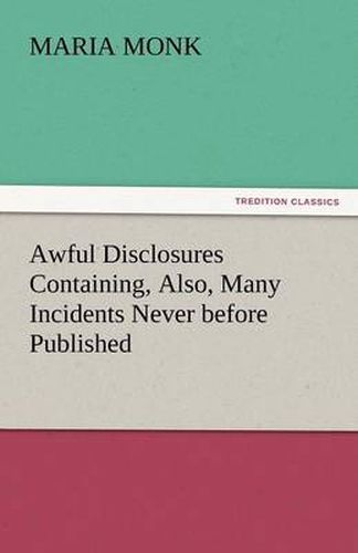 Cover image for Awful Disclosures Containing, Also, Many Incidents Never before Published