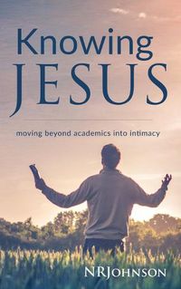 Cover image for Knowing Jesus: Moving Beyond Academics Into Intimacy