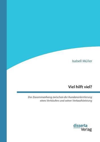 Cover image for Viel hilft viel? Der Zusammenhang zwischen der Kundenorientierung eines Verkaufers und seiner Verkaufsleistung