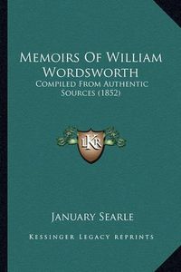 Cover image for Memoirs of William Wordsworth Memoirs of William Wordsworth: Compiled from Authentic Sources (1852) Compiled from Authentic Sources (1852)