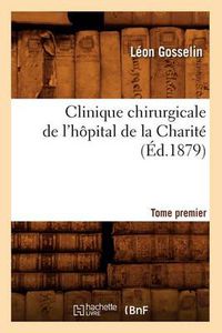 Cover image for Clinique Chirurgicale de l'Hopital de la Charite. Tome Premier (Ed.1879)