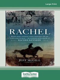 Cover image for Rachel: Brumby hunter, medicine woman, bushrangers' ally and troublemaker for good . . . the remarkable pioneering life of Rachel Kennedy