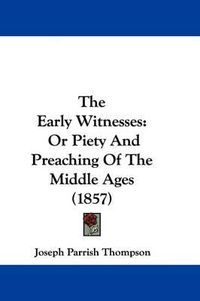 Cover image for The Early Witnesses: Or Piety and Preaching of the Middle Ages (1857)