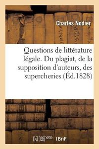 Cover image for Questions de Litterature Legale. Du Plagiat, de la Supposition d'Auteurs, Des Supercheries: Qui Ont Rapport Aux Livres. 2e Edition