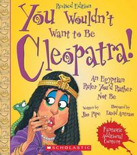 Cover image for You Wouldn't Want to Be Cleopatra! (Revised Edition) (You Wouldn't Want To... Ancient Civilization)