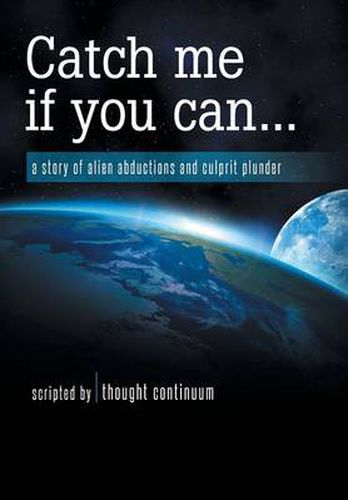 Cover image for Catch Me If You Can...: A Story of Alien Abductions and Culprit Plunder