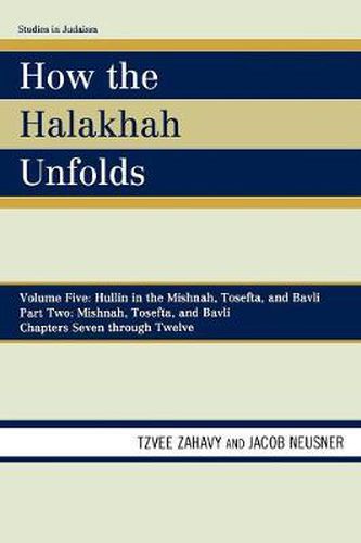 Cover image for How the Halakhah Unfolds: Hullin in the Mishnah, Tosefta, and Bavli, Part Two: Mishnah, Tosefta, and Bavli