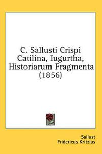 Cover image for C. Sallusti Crispi Catilina, Iugurtha, Historiarum Fragmenta (1856)
