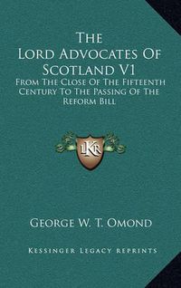 Cover image for The Lord Advocates of Scotland V1: From the Close of the Fifteenth Century to the Passing of the Reform Bill