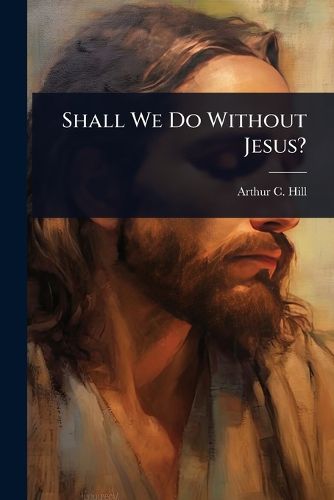 Cover image for Shall We Do Without Jesus?