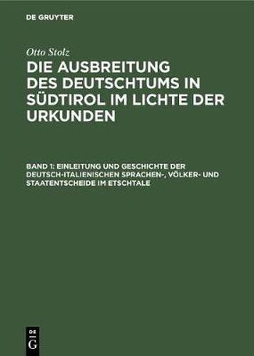 Einleitung Und Geschichte Der Deutsch-Italienischen Sprachen-, Voelker- Und Staatentscheide Im Etschtale