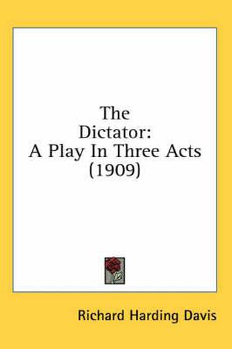 Cover image for The Dictator: A Play in Three Acts (1909)