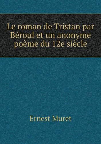 Le roman de Tristan par Beroul et un anonyme poeme du 12e siecle