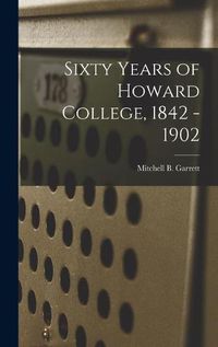 Cover image for Sixty Years of Howard College, 1842 - 1902