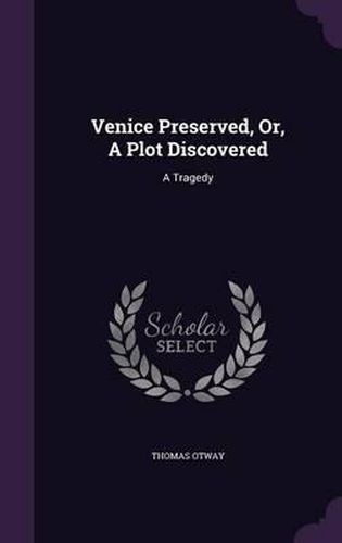 Cover image for Venice Preserved, Or, a Plot Discovered: A Tragedy