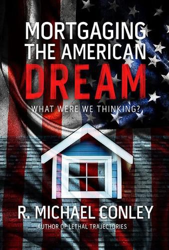 Cover image for Mortgaging the American Dream: What Were We Thinking?