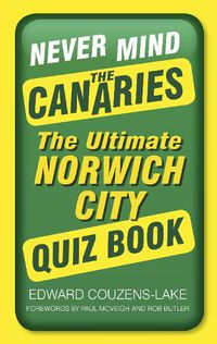 Cover image for Never Mind the Canaries: The Ultimate Norwich City Quiz Book