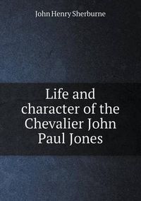 Cover image for Life and character of the Chevalier John Paul Jones