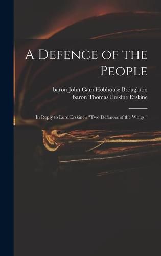 A Defence of the People: in Reply to Lord Erskine's Two Defences of the Whigs.