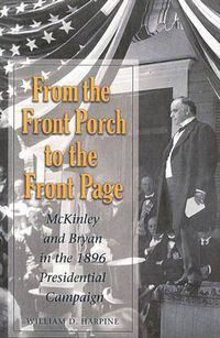 Cover image for From the Front Porch to the Front Page: Mckinley and Bryan in the 1896 Presidential Campaign