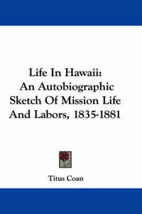 Cover image for Life in Hawaii: An Autobiographic Sketch of Mission Life and Labors, 1835-1881