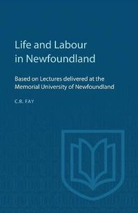 Cover image for Life and Labour in Newfoundland: Based on Lectures delivered at the Memorial University of Newfoundland