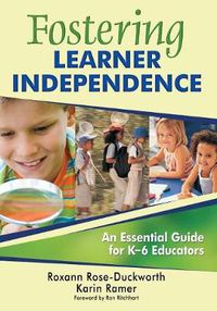 Cover image for Fostering Learner Independence: An Essential Guide for K-6 Educators
